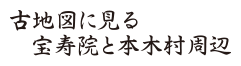 古地図に見る宝寿院と本木村周辺